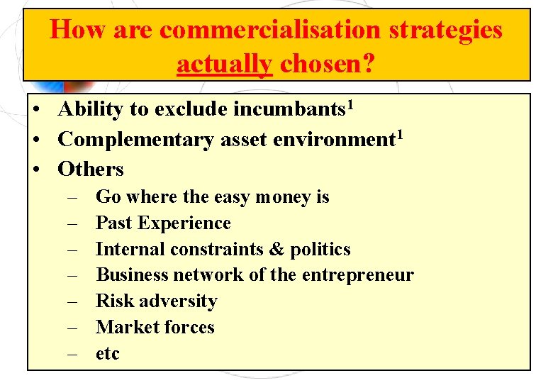 How are commercialisation strategies actually chosen? • Ability to exclude incumbants 1 • Complementary