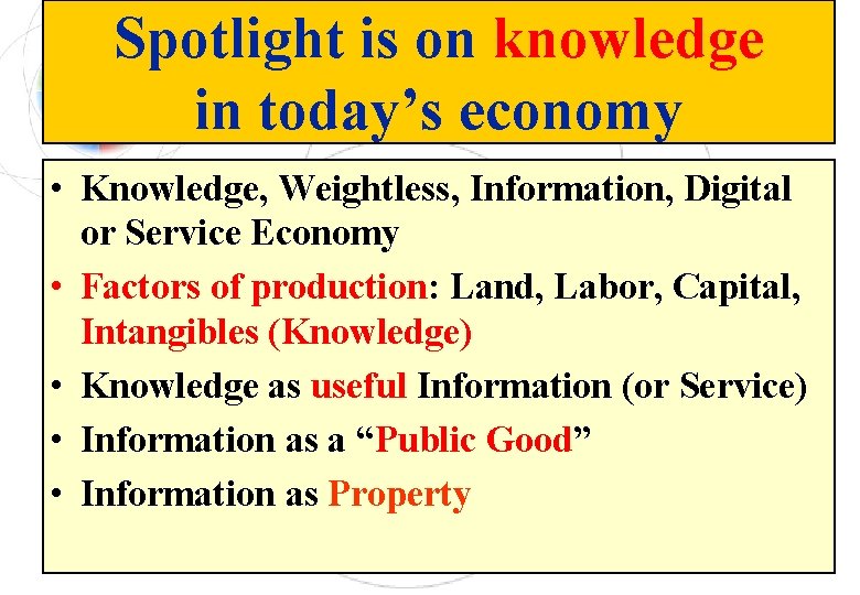 Spotlight is on knowledge in today’s economy • Knowledge, Weightless, Information, Digital or Service