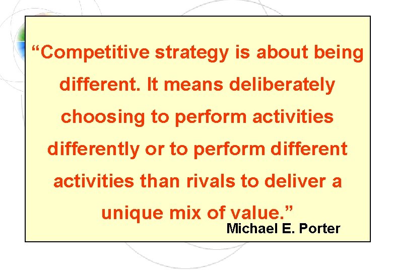“Competitive strategy is about being different. It means deliberately choosing to perform activities differently