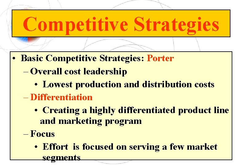 Competitive Strategies • Basic Competitive Strategies: Porter – Overall cost leadership • Lowest production