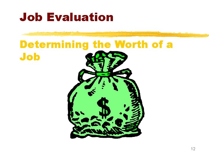 Job Evaluation Determining the Worth of a Job 12 