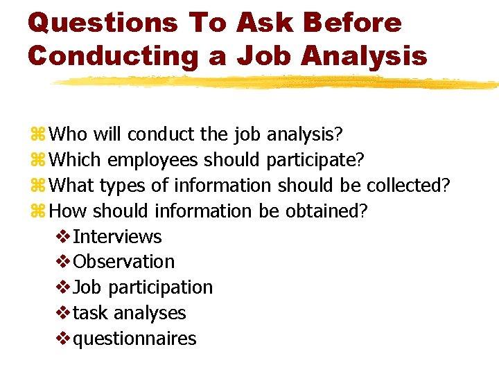 Questions To Ask Before Conducting a Job Analysis z Who will conduct the job