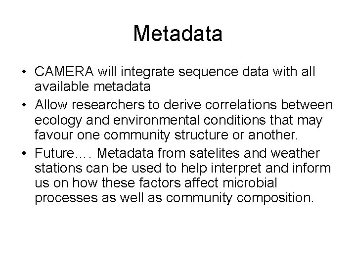 Metadata • CAMERA will integrate sequence data with all available metadata • Allow researchers