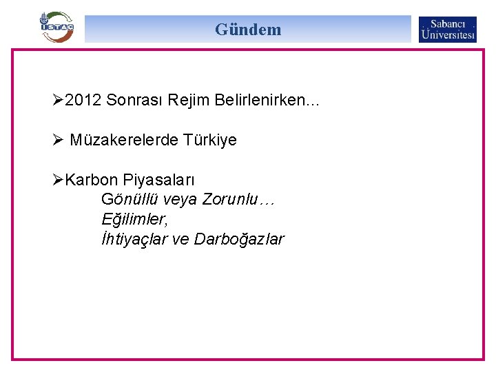 Gündem Ø 2012 Sonrası Rejim Belirlenirken… Ø Müzakerelerde Türkiye ØKarbon Piyasaları Gönüllü veya Zorunlu…