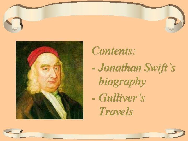 Contents: - Jonathan Swift’s biography - Gulliver’s Travels 