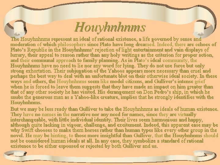 Houyhnhnms The Houyhnhnms represent an ideal of rational existence, a life governed by sense