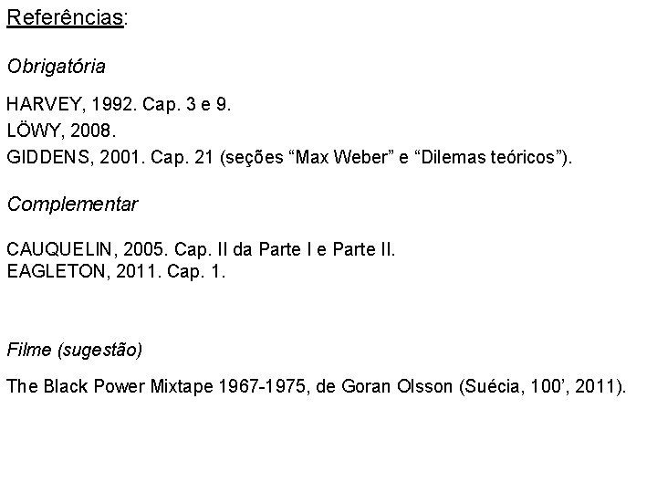 Referências: Obrigatória HARVEY, 1992. Cap. 3 e 9. LÖWY, 2008. GIDDENS, 2001. Cap. 21