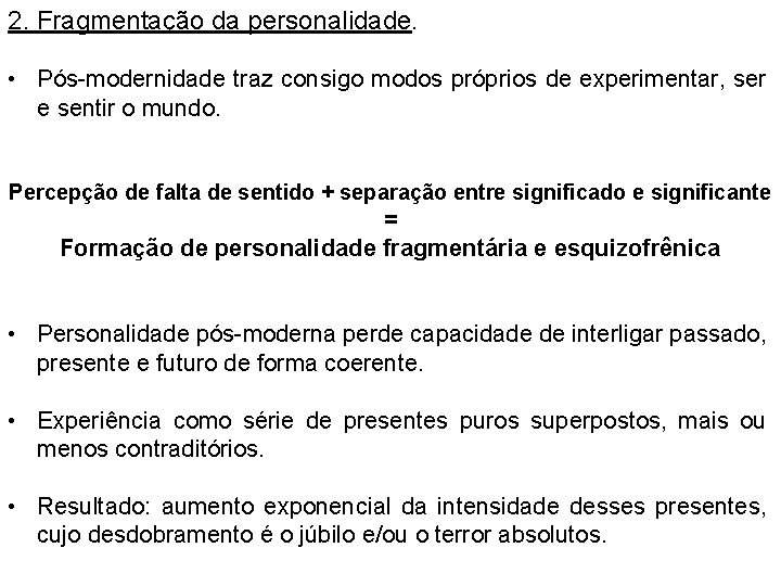 2. Fragmentação da personalidade. • Pós-modernidade traz consigo modos próprios de experimentar, ser e