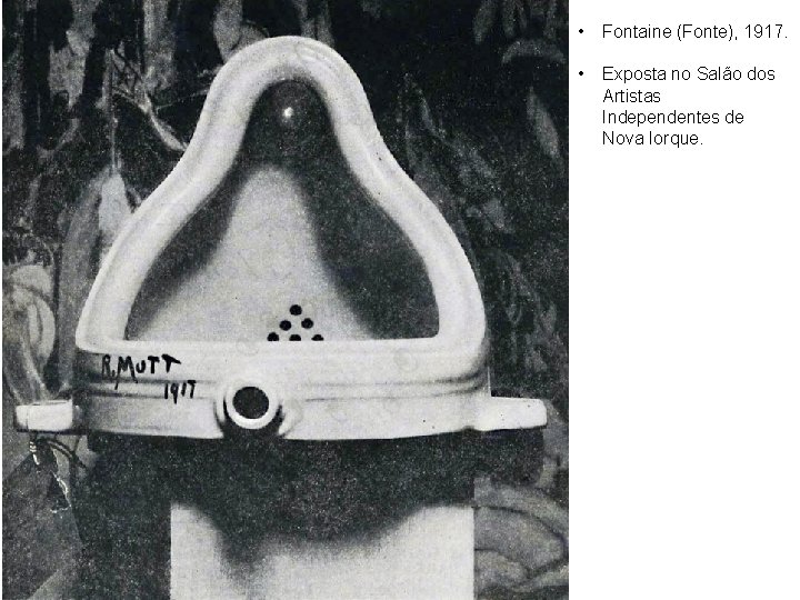  • Fontaine (Fonte), 1917. • Exposta no Salão dos Artistas Independentes de Nova