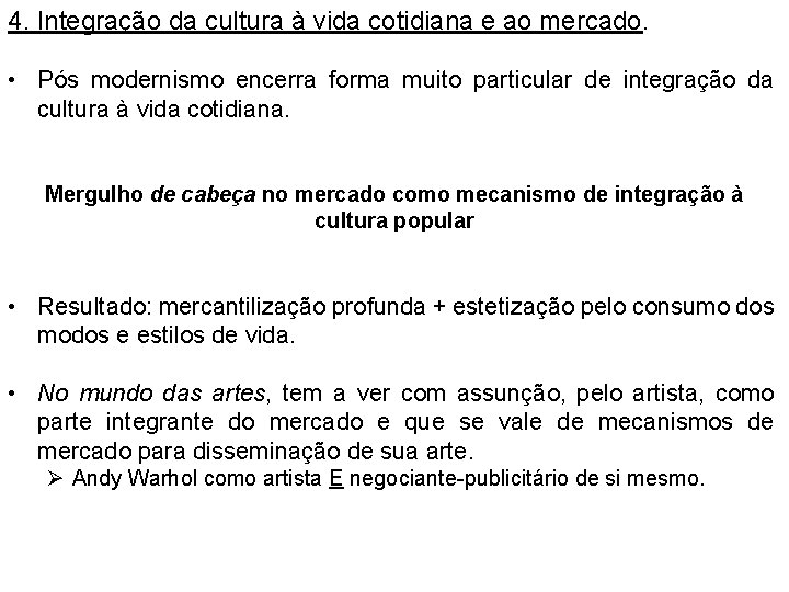 4. Integração da cultura à vida cotidiana e ao mercado. • Pós modernismo encerra