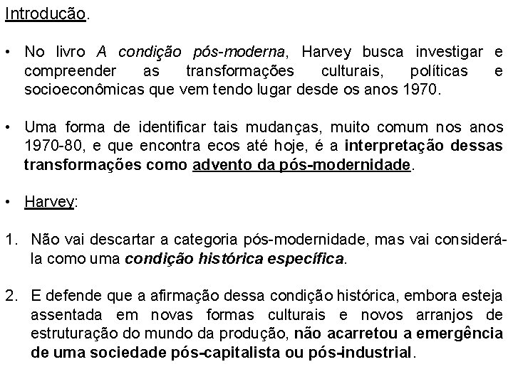 Introdução. • No livro A condição pós-moderna, Harvey busca investigar e compreender as transformações