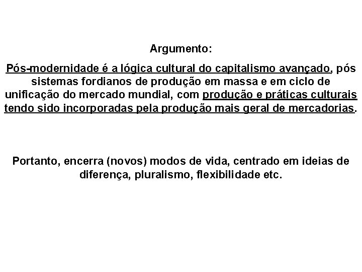 Argumento: Pós-modernidade é a lógica cultural do capitalismo avançado, pós sistemas fordianos de produção