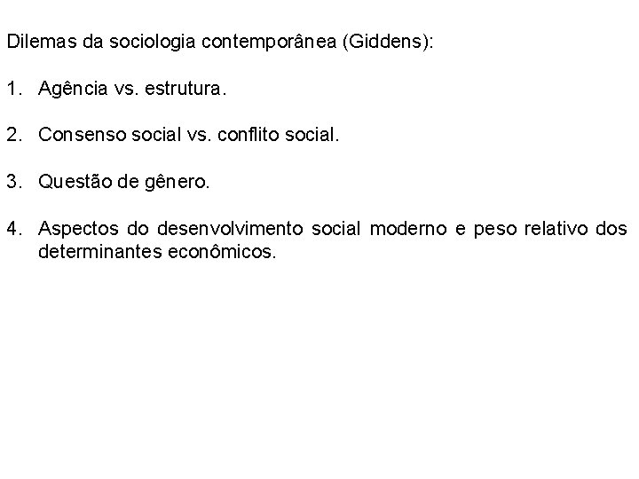 Dilemas da sociologia contemporânea (Giddens): 1. Agência vs. estrutura. 2. Consenso social vs. conflito