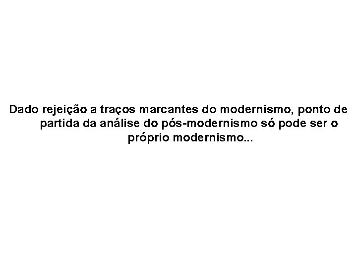 Dado rejeição a traços marcantes do modernismo, ponto de partida da análise do pós-modernismo