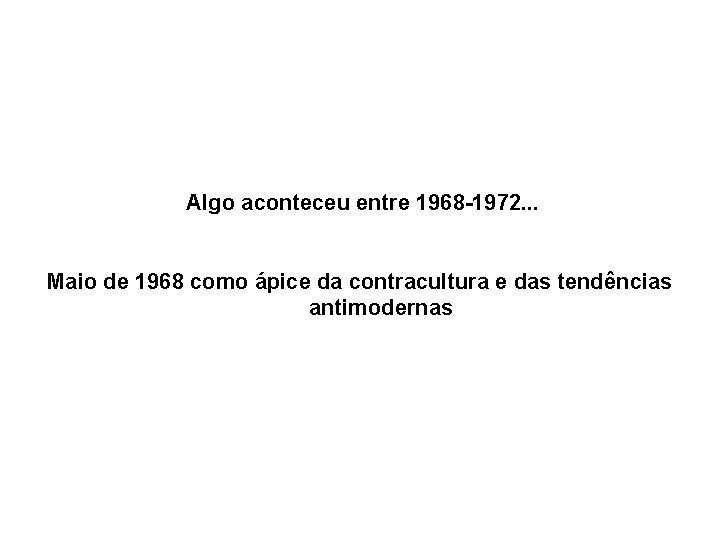 Algo aconteceu entre 1968 -1972. . . Maio de 1968 como ápice da contracultura