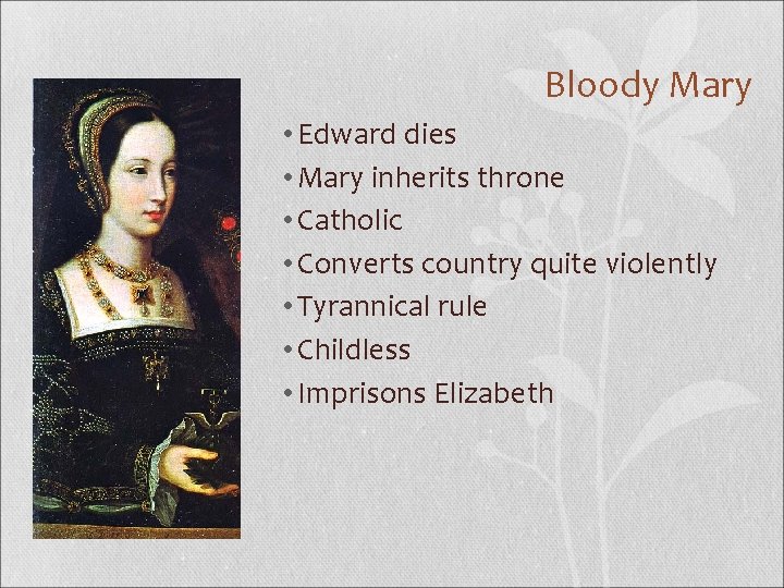 Bloody Mary • Edward dies • Mary inherits throne • Catholic • Converts country
