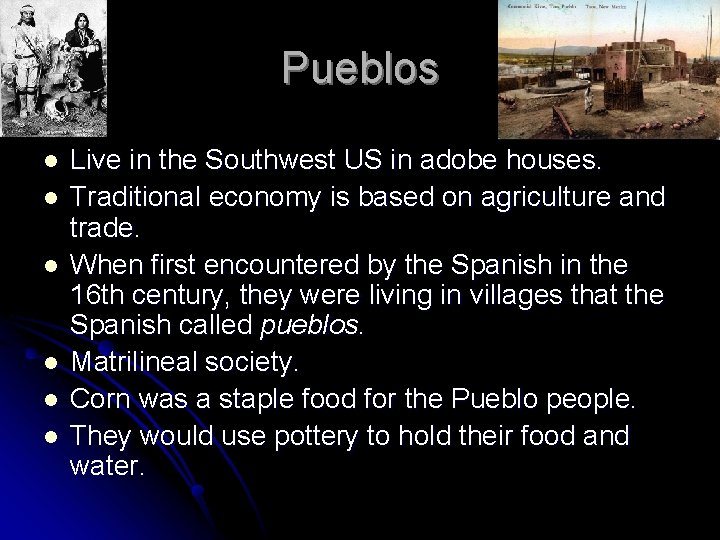 Pueblos l l l Live in the Southwest US in adobe houses. Traditional economy