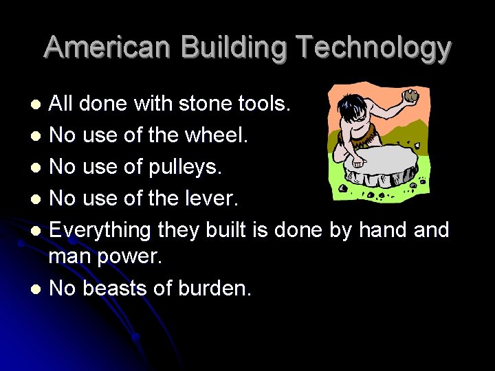 American Building Technology All done with stone tools. l No use of the wheel.
