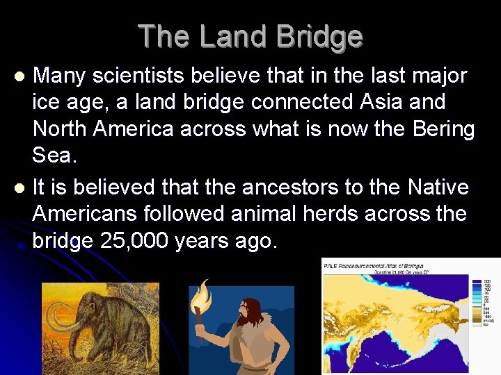 The Land Bridge Many scientists believe that in the last major ice age, a