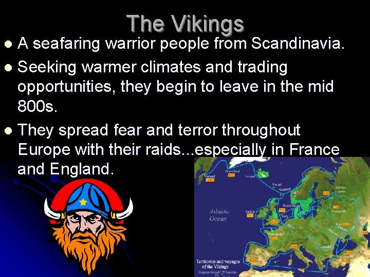 The Vikings A seafaring warrior people from Scandinavia. l Seeking warmer climates and trading