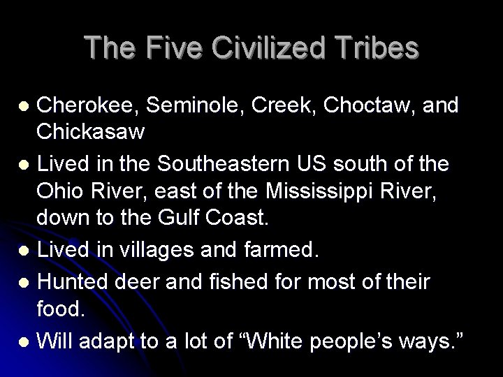 The Five Civilized Tribes Cherokee, Seminole, Creek, Choctaw, and Chickasaw l Lived in the