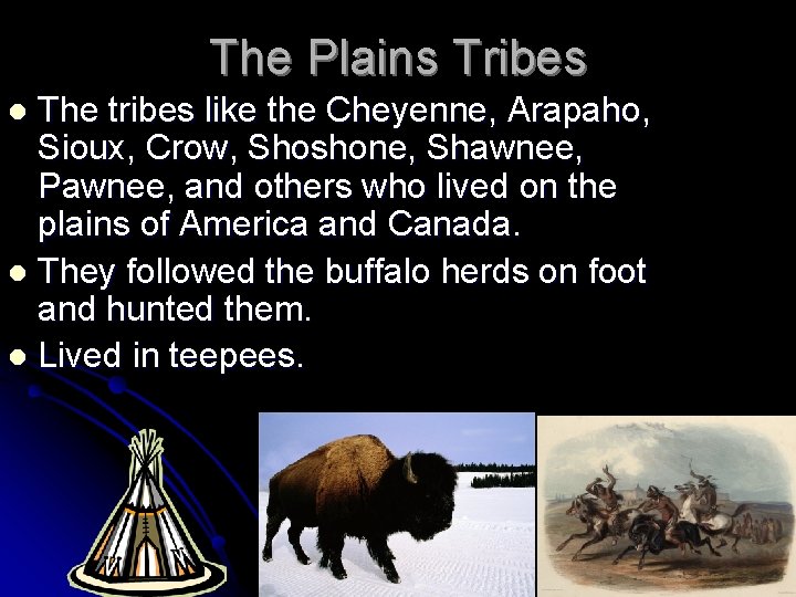 The Plains Tribes The tribes like the Cheyenne, Arapaho, Sioux, Crow, Shoshone, Shawnee, Pawnee,