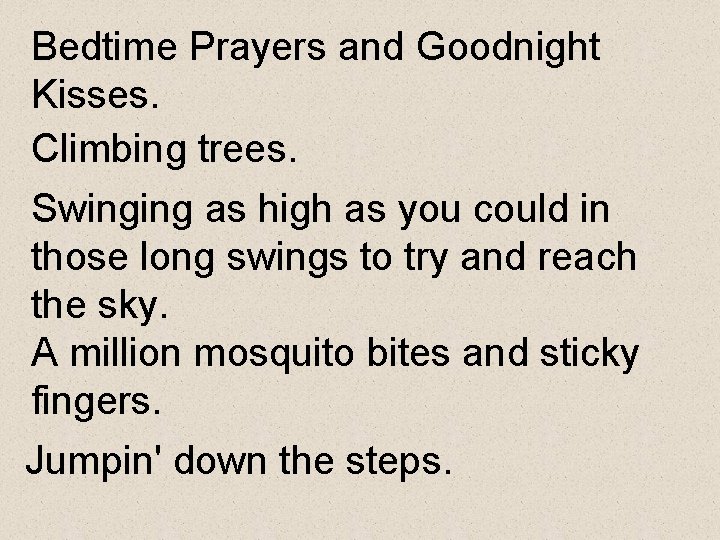 Bedtime Prayers and Goodnight Kisses. Climbing trees. Swinging as high as you could in