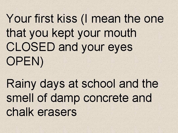 Your first kiss (I mean the one that you kept your mouth CLOSED and