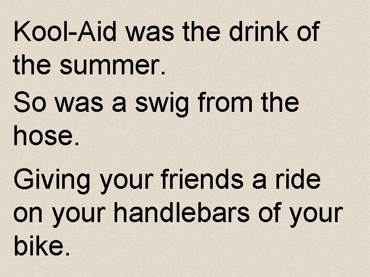 Kool-Aid was the drink of the summer. So was a swig from the hose.