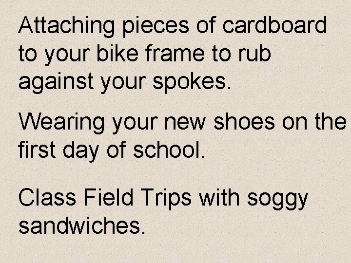 Attaching pieces of cardboard to your bike frame to rub against your spokes. Wearing