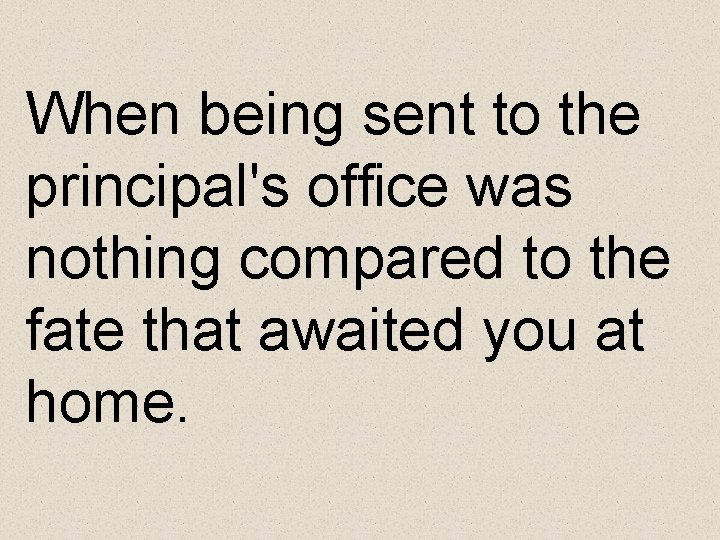 When being sent to the principal's office was nothing compared to the fate that