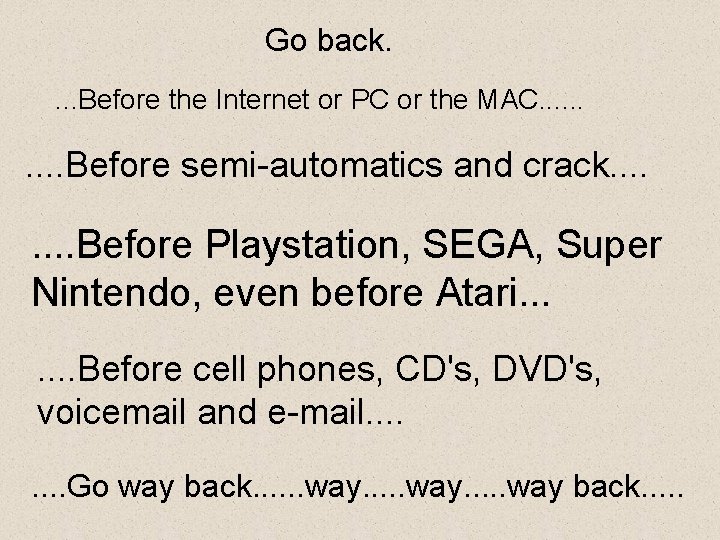 Go back. . Before the Internet or PC or the MAC. . Before semi-automatics