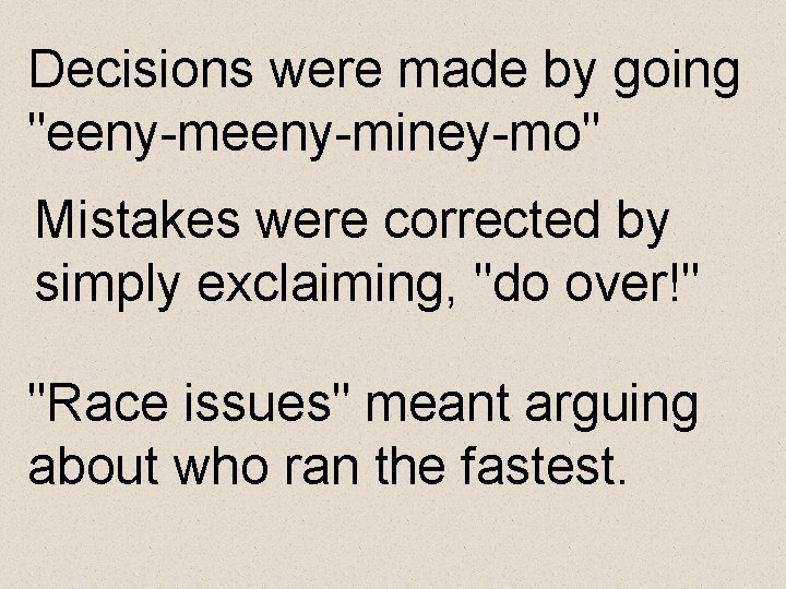 Decisions were made by going "eeny-miney-mo" Mistakes were corrected by simply exclaiming, "do over!"