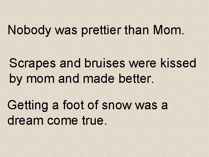 Nobody was prettier than Mom. Scrapes and bruises were kissed by mom and made