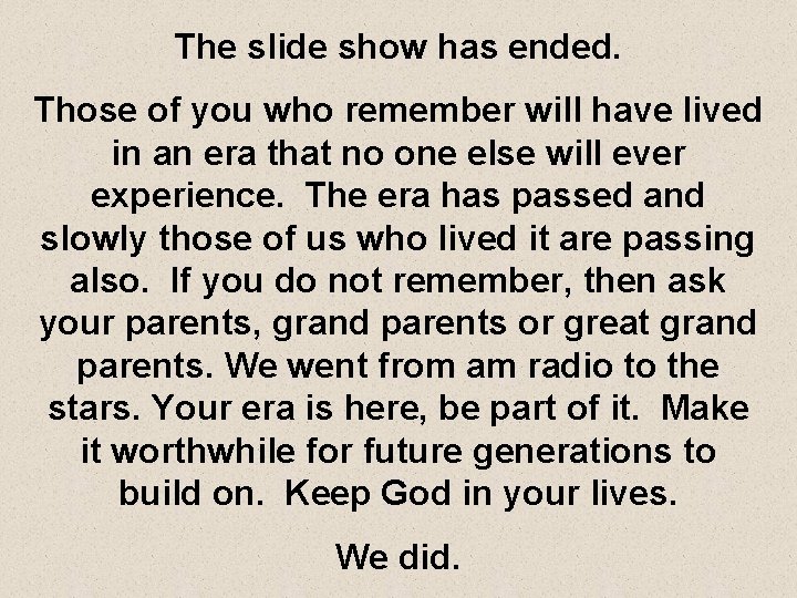 The slide show has ended. Those of you who remember will have lived in