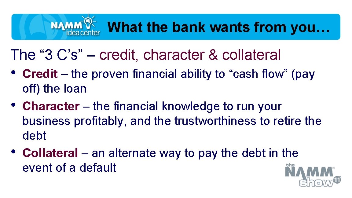 What the bank wants from you… The “ 3 C’s” – credit, character &