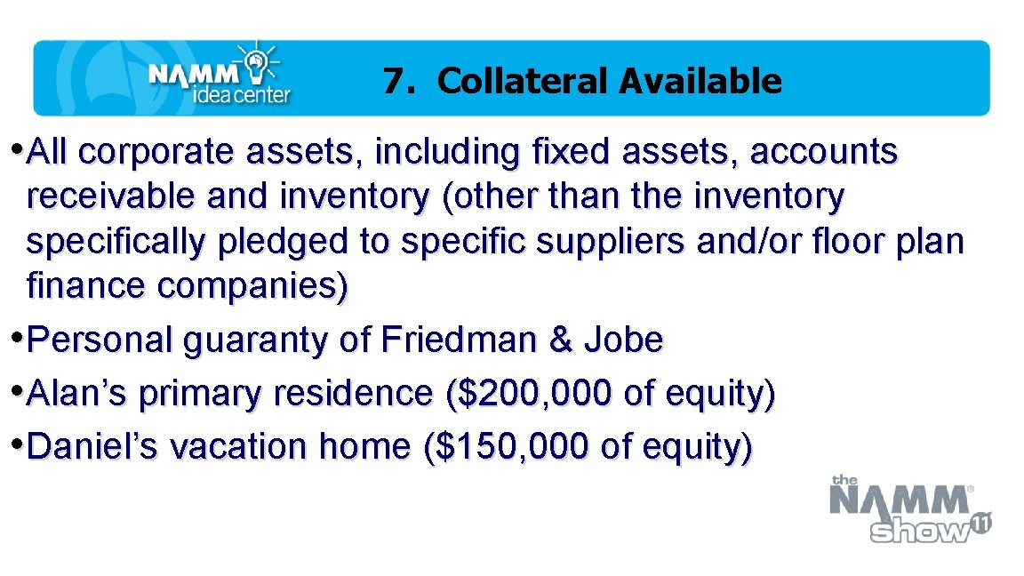 7. Collateral Available • All corporate assets, including fixed assets, accounts receivable and inventory