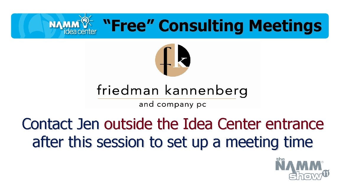 “Free” Consulting Meetings Contact Jen outside the Idea Center entrance after this session to