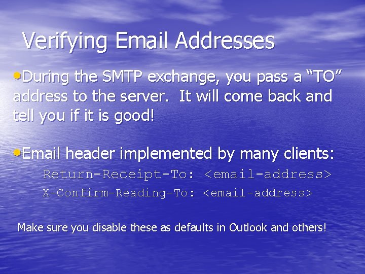 Verifying Email Addresses • During the SMTP exchange, you pass a “TO” address to