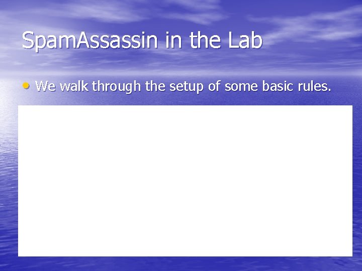 Spam. Assassin in the Lab • We walk through the setup of some basic