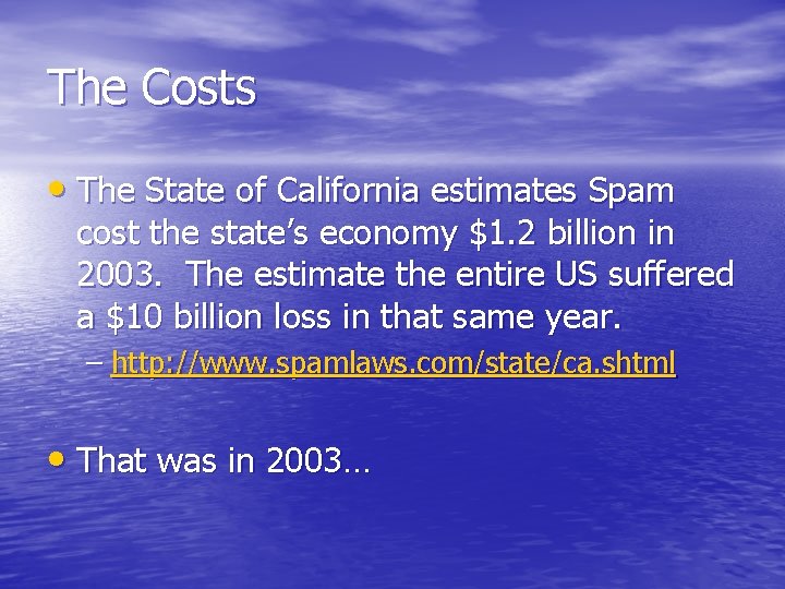 The Costs • The State of California estimates Spam cost the state’s economy $1.