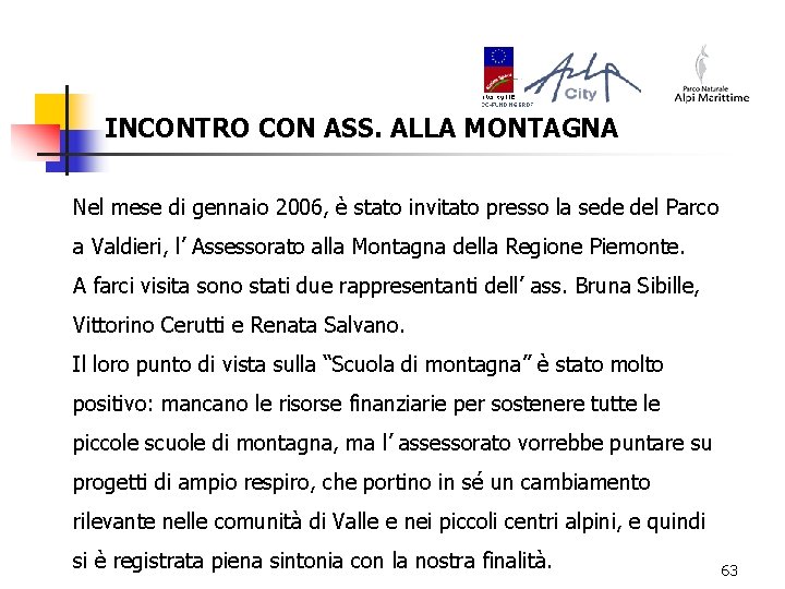 INCONTRO CON ASS. ALLA MONTAGNA Nel mese di gennaio 2006, è stato invitato presso