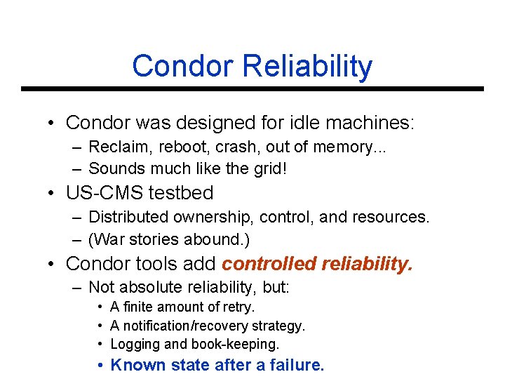 Condor Reliability • Condor was designed for idle machines: – Reclaim, reboot, crash, out