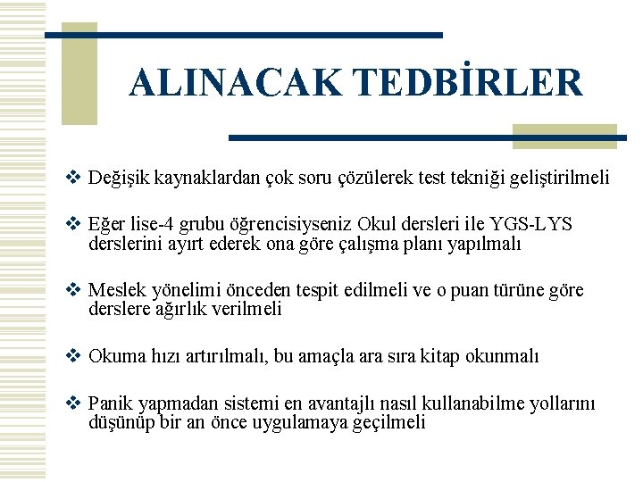 ALINACAK TEDBİRLER v Değişik kaynaklardan çok soru çözülerek test tekniği geliştirilmeli v Eğer lise-4