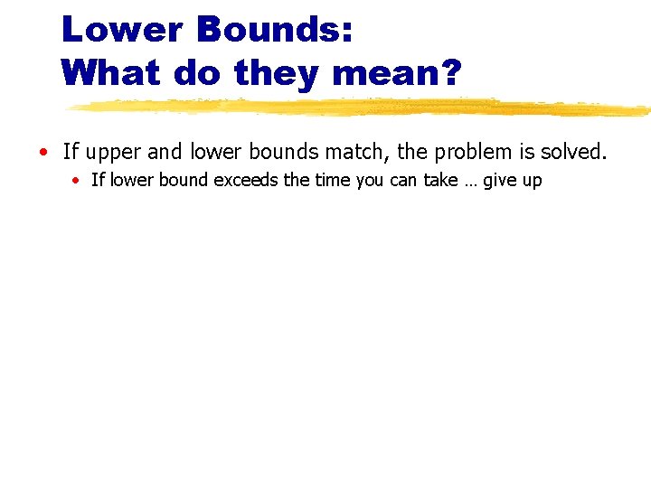 Lower Bounds: What do they mean? • If upper and lower bounds match, the