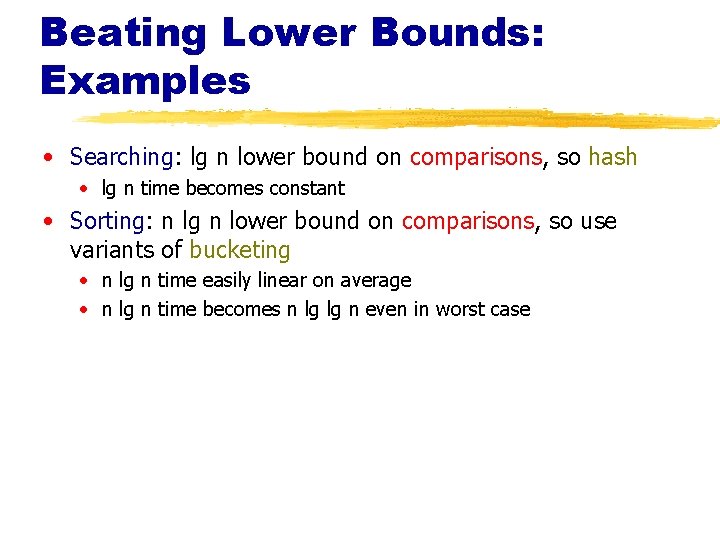 Beating Lower Bounds: Examples • Searching: lg n lower bound on comparisons, so hash