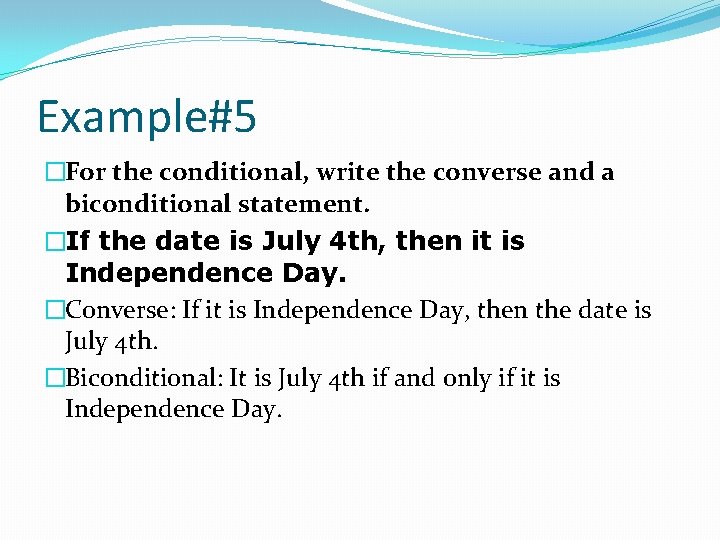 Example#5 �For the conditional, write the converse and a biconditional statement. �If the date