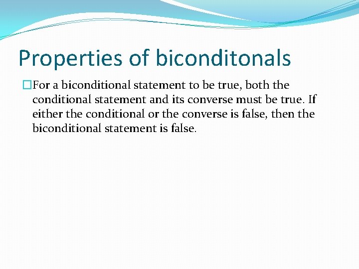 Properties of biconditonals �For a biconditional statement to be true, both the conditional statement
