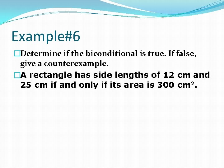 Example#6 �Determine if the biconditional is true. If false, give a counterexample. �A rectangle