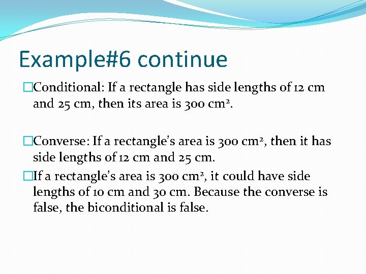 Example#6 continue �Conditional: If a rectangle has side lengths of 12 cm and 25